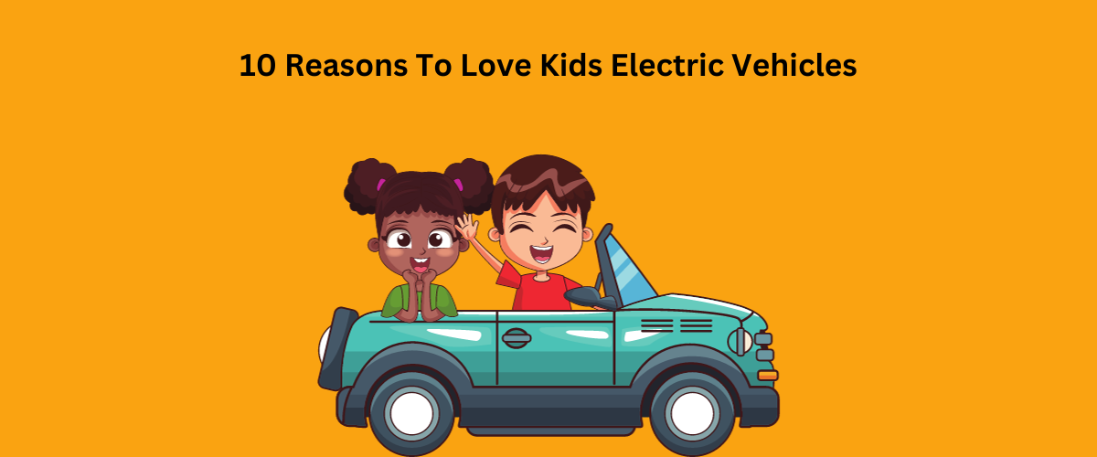 10 Reasons To Love Kids Electric Vehicles