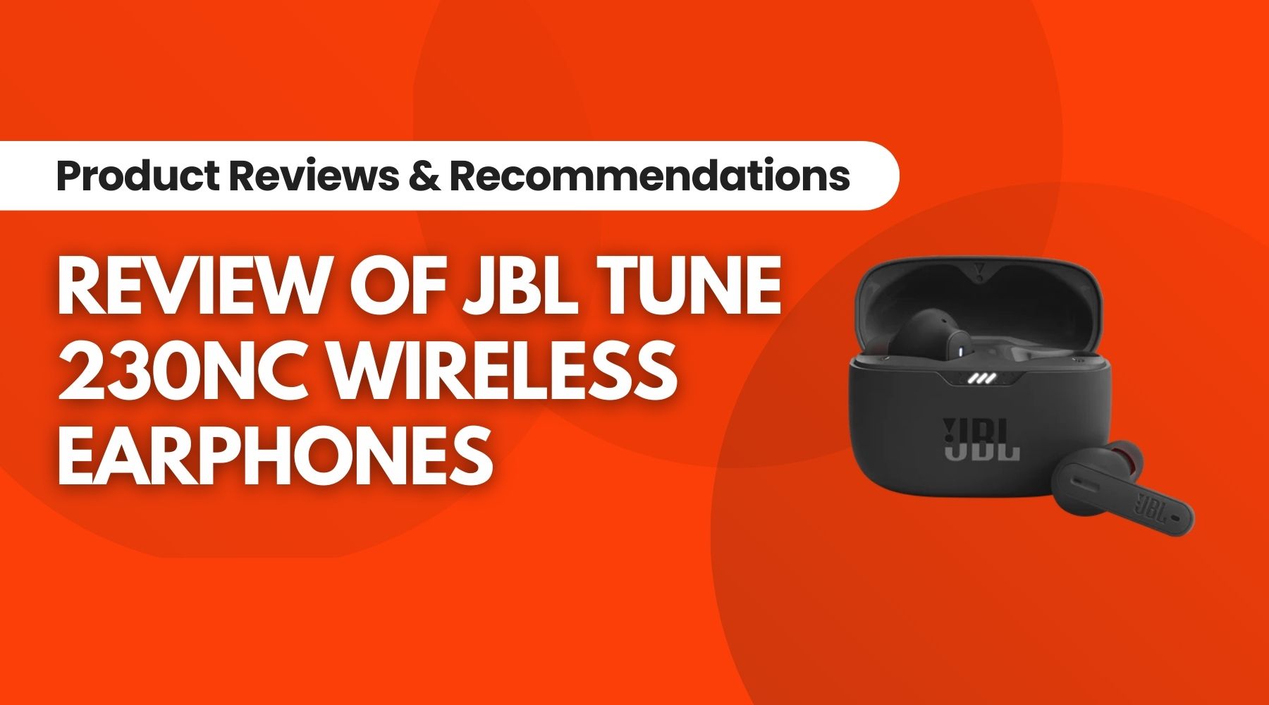 Immerse in Music with JBL Wireless Earphones: An Honest Review of the Tune 230NC, Blog Written By Irwin’s Megastore