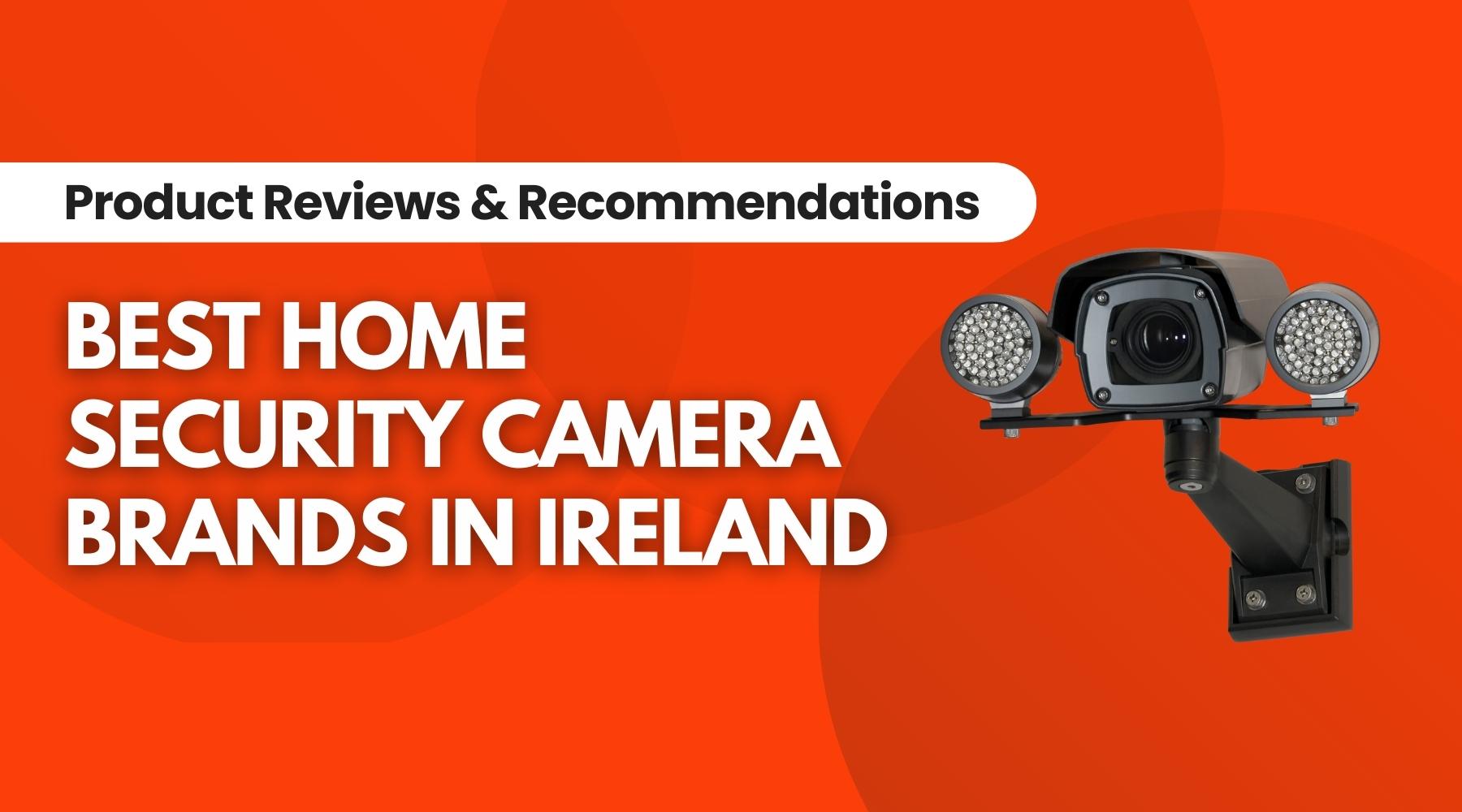 Best Home Security Cameras in Ireland: All You Need To Know