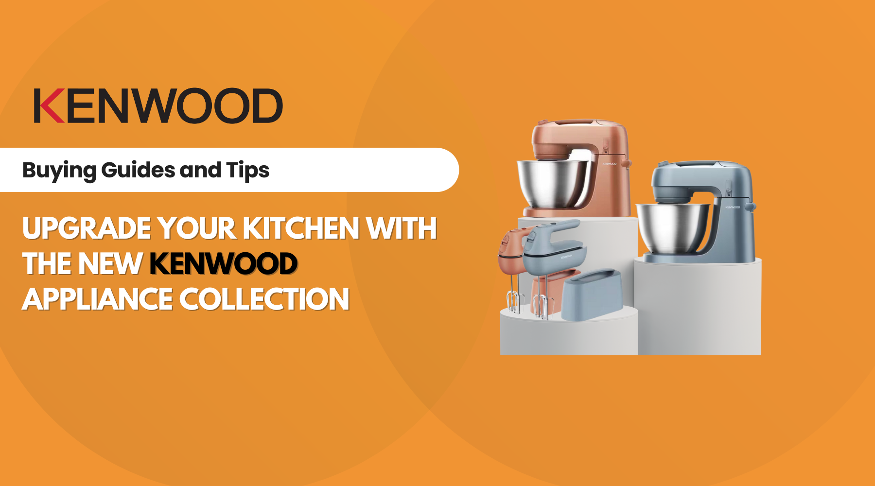 Upgrade Your Kitchen with the New Kenwood Appliance Collection