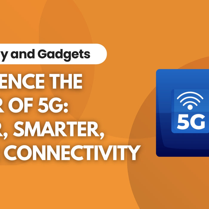 Experience the Power of 5G: Faster, Smarter, Better Connectivity