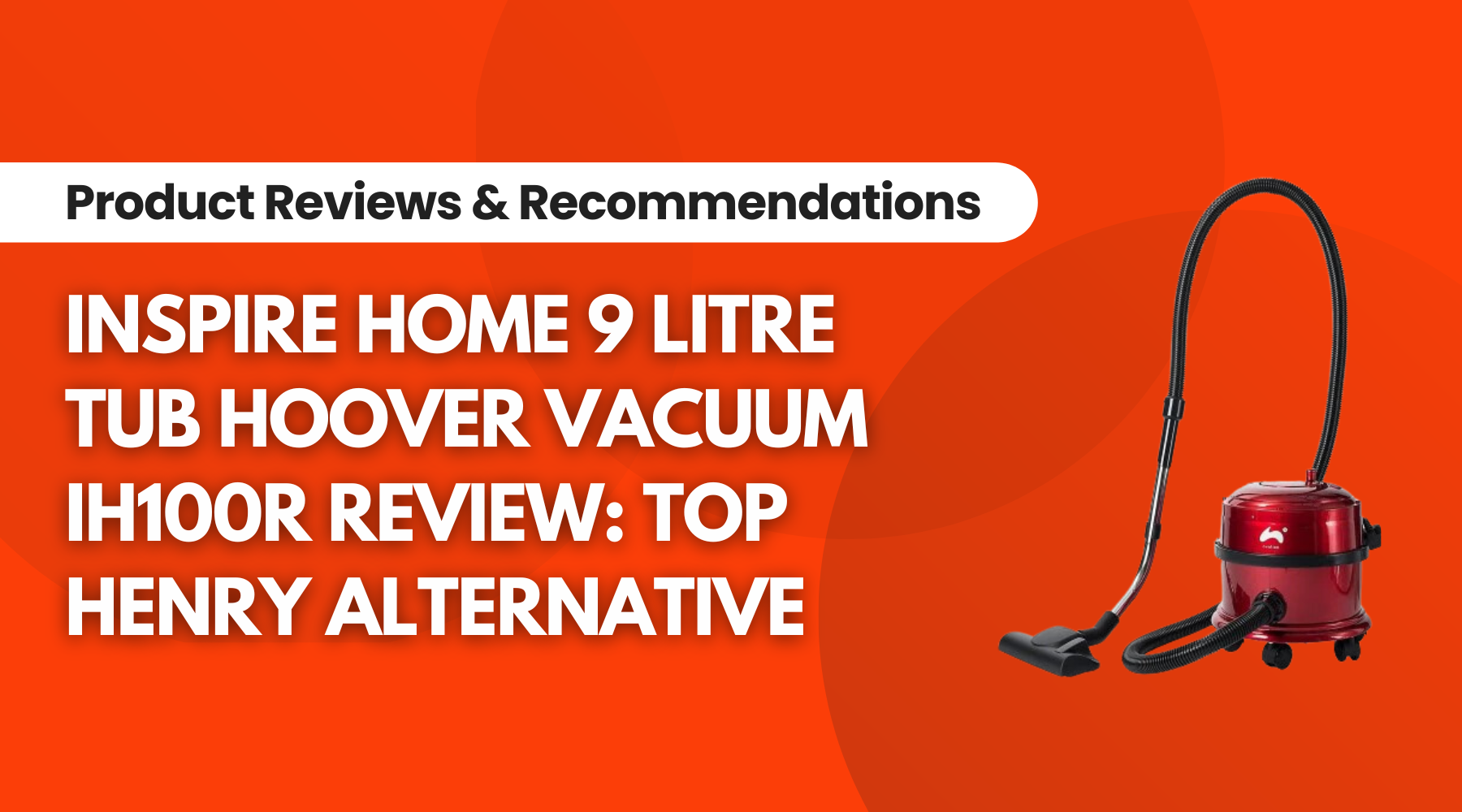 Inspire Home 9 Litre Tub Hoover Vacuum IH100R Review: Top Henry Alternative
