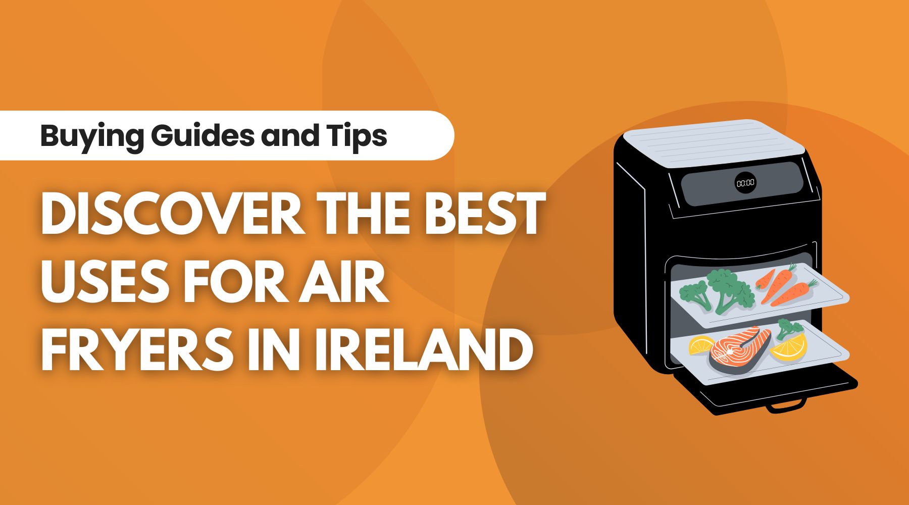 Discover the Best Uses for Air Fryers in Ireland