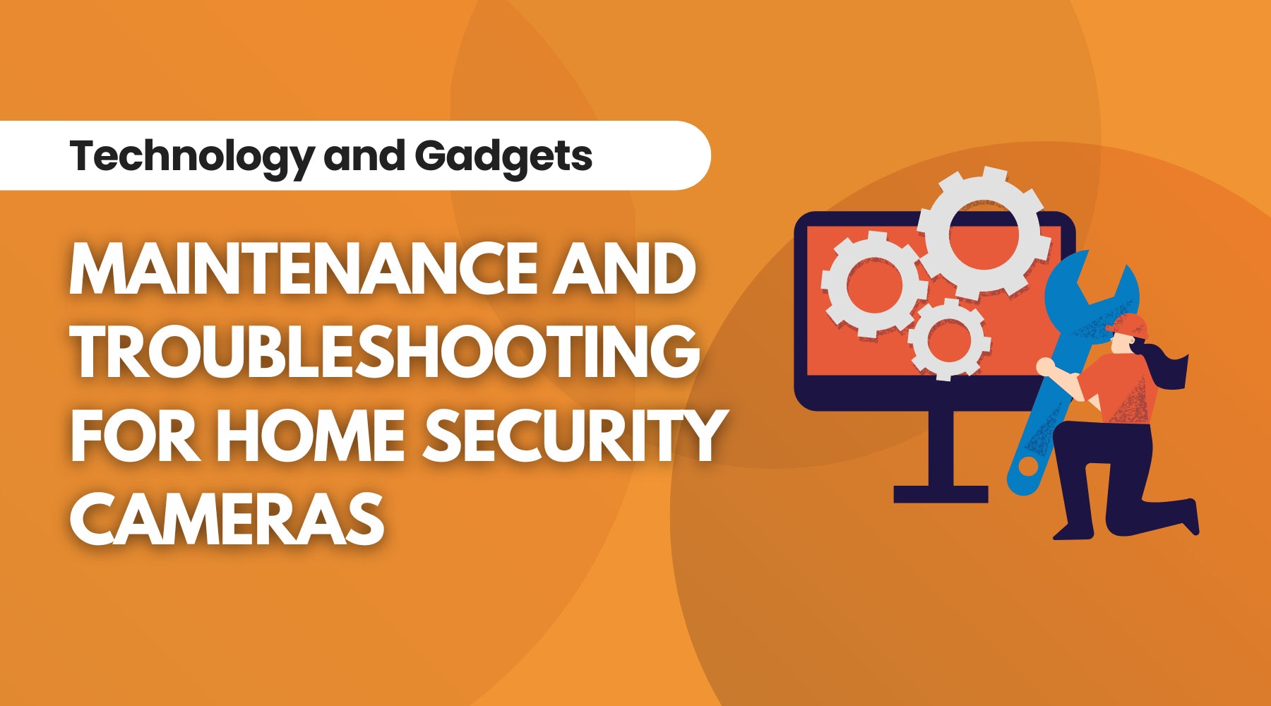 Troubleshooting and Maintenance Tips for Your Home Security Cameras, Blog Written By Irwin’s Megastore