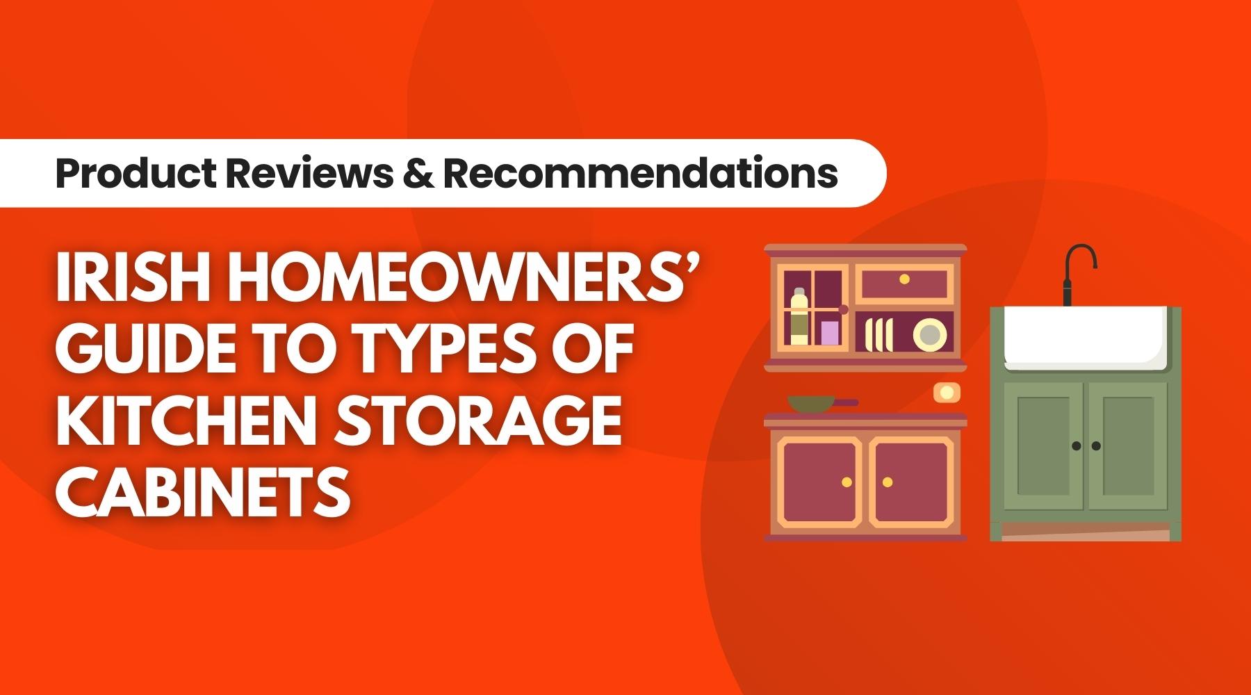 Irish Homeowners’ Guide to Types of Kitchen Storage Cabinets, Blog Written By Irwin’s Megastore
