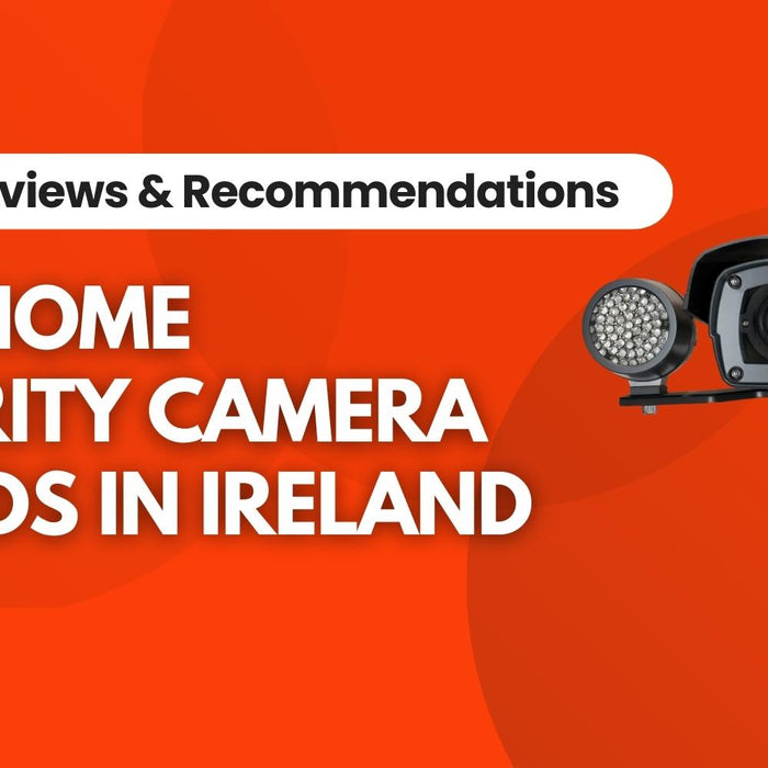 Best Home Security Cameras in Ireland: All You Need To Know