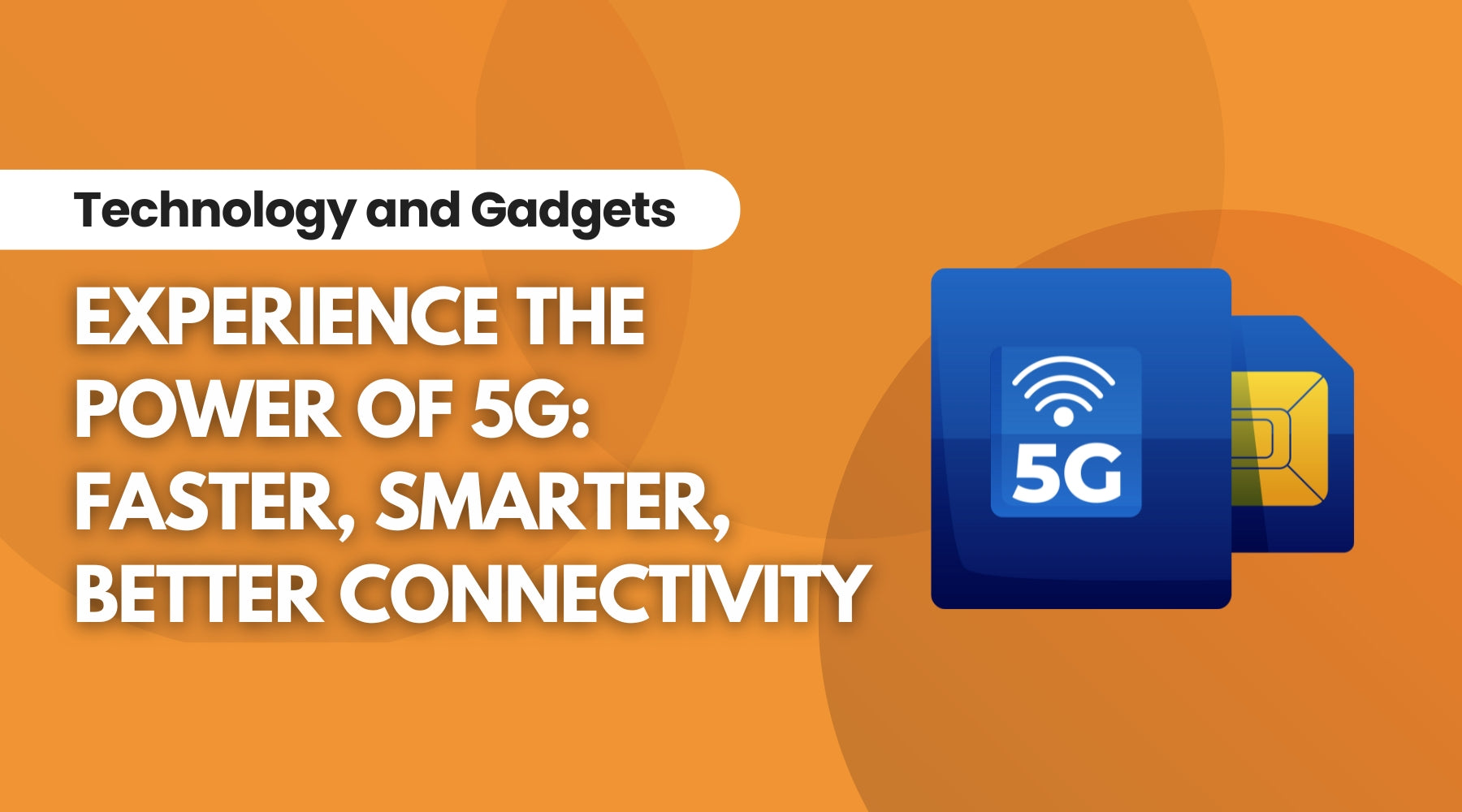 Experience the Power of 5G: Faster, Smarter, Better Connectivity