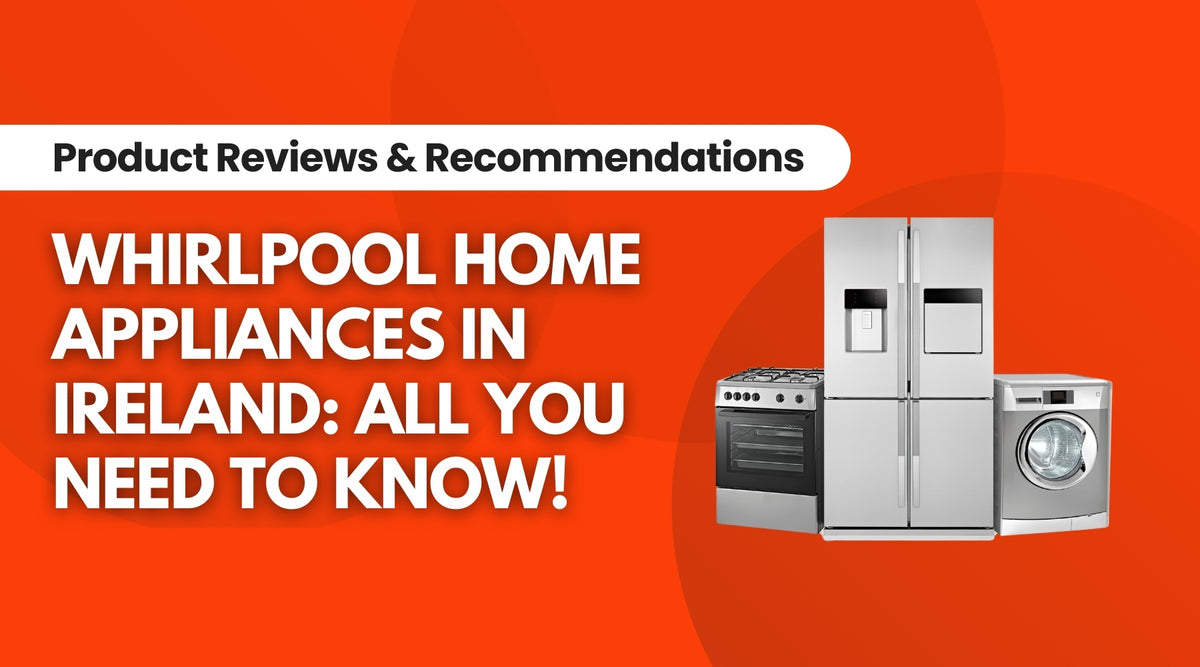 Whirlpool Home Appliances in Ireland All You Need To Know — IRWINS