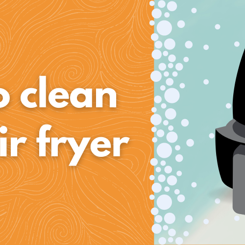 Step-By-Step Guide on How to Clean Your Air Fryers
